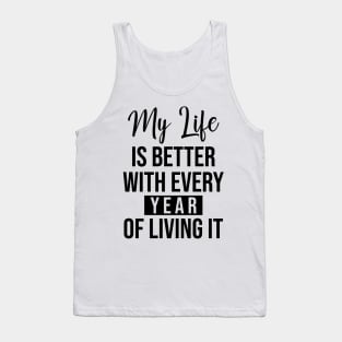 My life is better with every year of living it Tank Top